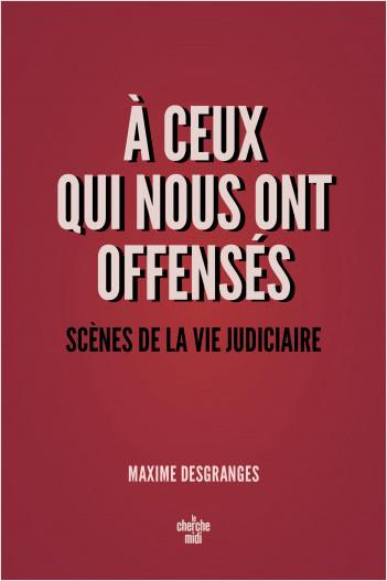 Maxime DesGranges, A ceux qui nous ont offensés - Scènes de la vie judiciaire